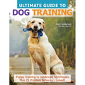 Ultimate Guide to Dog Training: Puppy Training to Advanced Techniques Plus 25 Problem Behaviors Solved! - Paperback