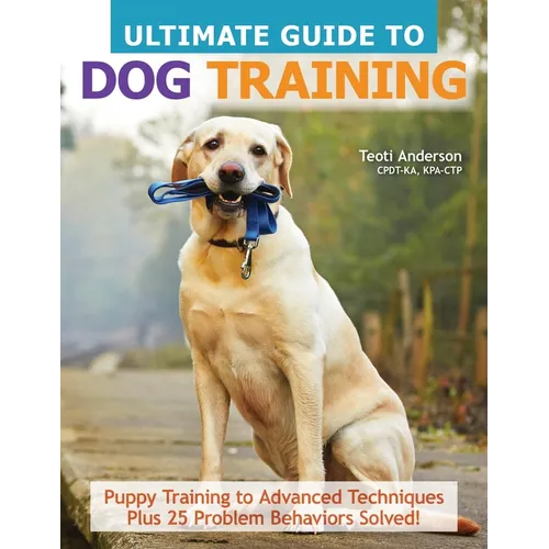 Ultimate Guide to Dog Training: Puppy Training to Advanced Techniques Plus 25 Problem Behaviors Solved! - Paperback