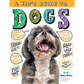 A Kid's Guide to Dogs: How to Train, Care For, and Play and Communicate with Your Amazing Pet! - Paperback