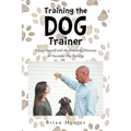 Training the Dog Trainer: Prepare Yourself with the Knowledge Necessary for Successful Dog Training - Paperback