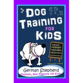 Dog Training for Kids, Dog Care, Dog Behavior, Dog Grooming, Dog Ownership, Dog Hand Signals, Easy, Fun Training * Fast Results, German Shepherd Train - Paperback